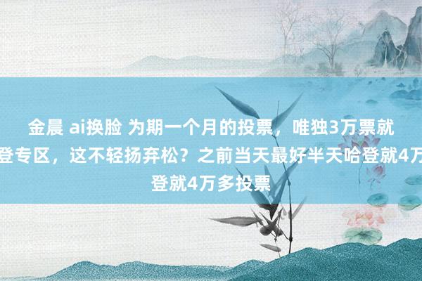 金晨 ai换脸 为期一个月的投票，唯独3万票就绽开哈登专区，这不轻扬弃松？之前当天最好半天哈登就4万多投票